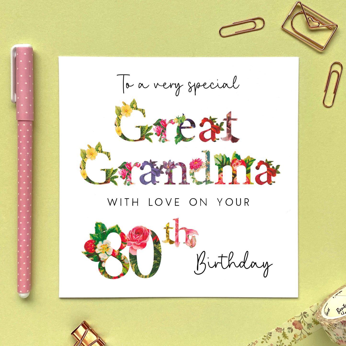 A floral themed 80th birthday card for Great Grandma. The relation can be changed to any Grandmother including Granny, Grandma, Nanny, Nana, Nanna, Nan, Great Grandma, Great Granny, Great Gran and Great Nan.